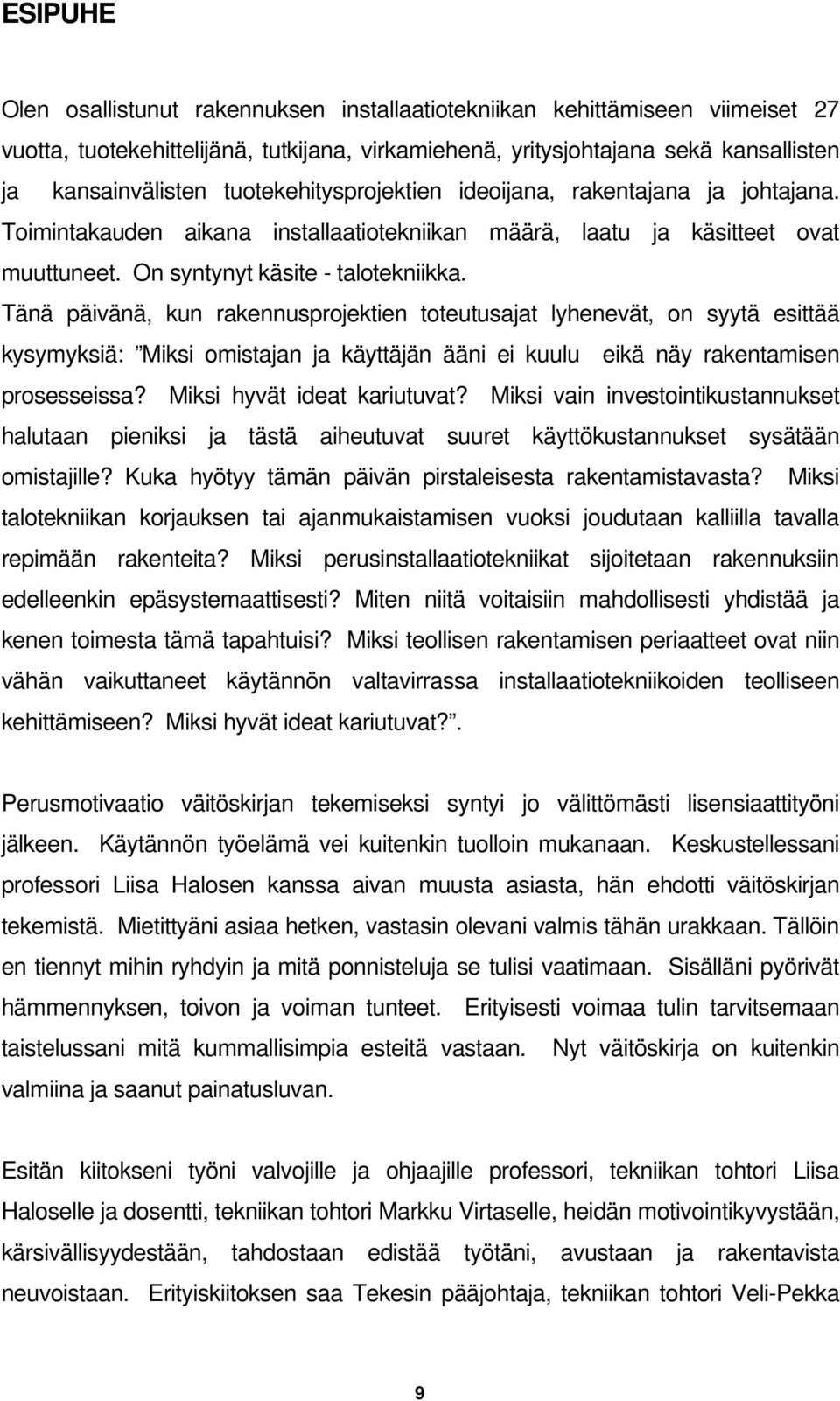 Tänä päivänä, kun rakennusprojektien toteutusajat lyhenevät, on syytä esittää kysymyksiä: Miksi omistajan ja käyttäjän ääni ei kuulu eikä näy rakentamisen prosesseissa? Miksi hyvät ideat kariutuvat?