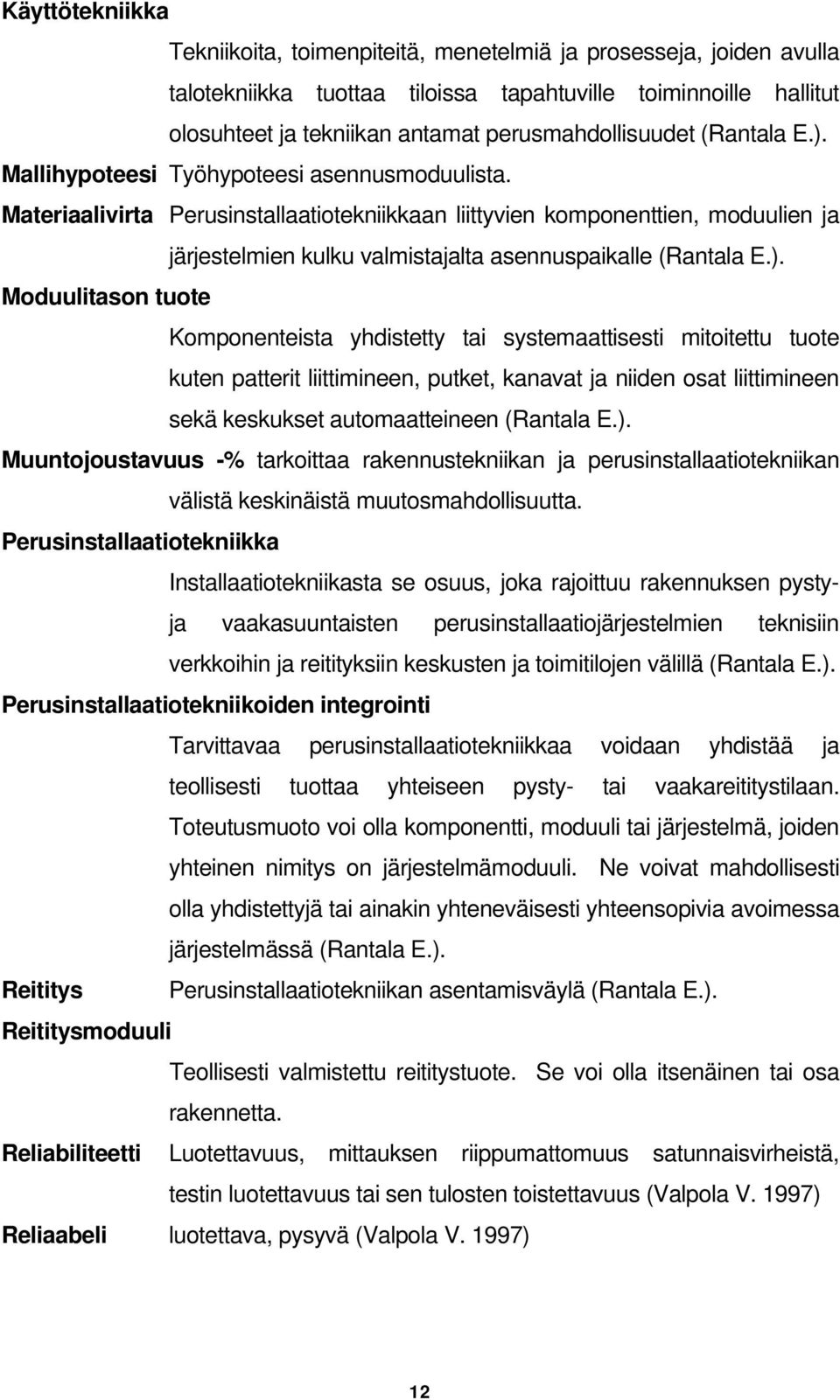 Materiaalivirta Perusinstallaatiotekniikkaan liittyvien komponenttien, moduulien ja järjestelmien kulku valmistajalta asennuspaikalle (Rantala E.).