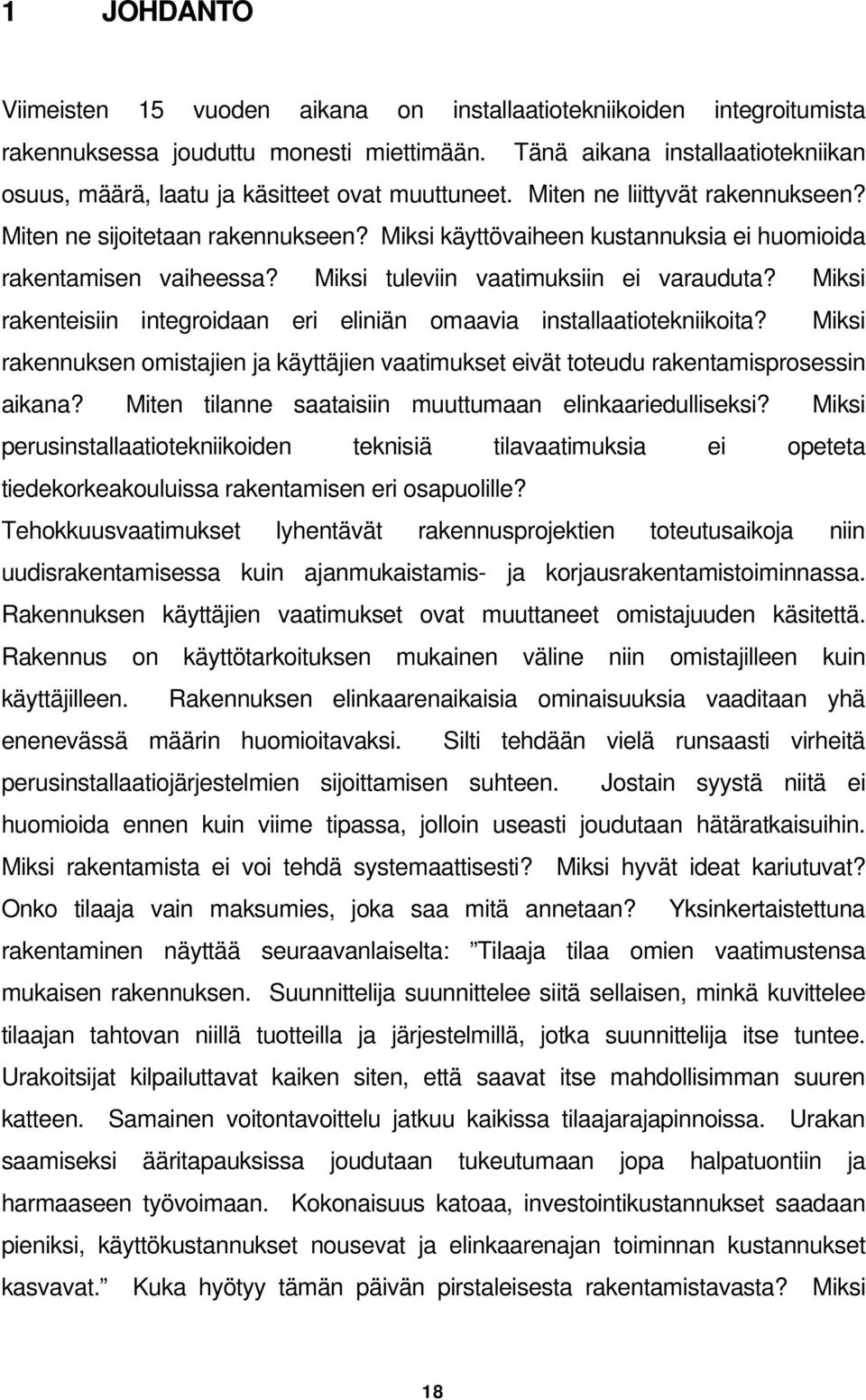 Miksi käyttövaiheen kustannuksia ei huomioida rakentamisen vaiheessa? Miksi tuleviin vaatimuksiin ei varauduta? Miksi rakenteisiin integroidaan eri eliniän omaavia installaatiotekniikoita?