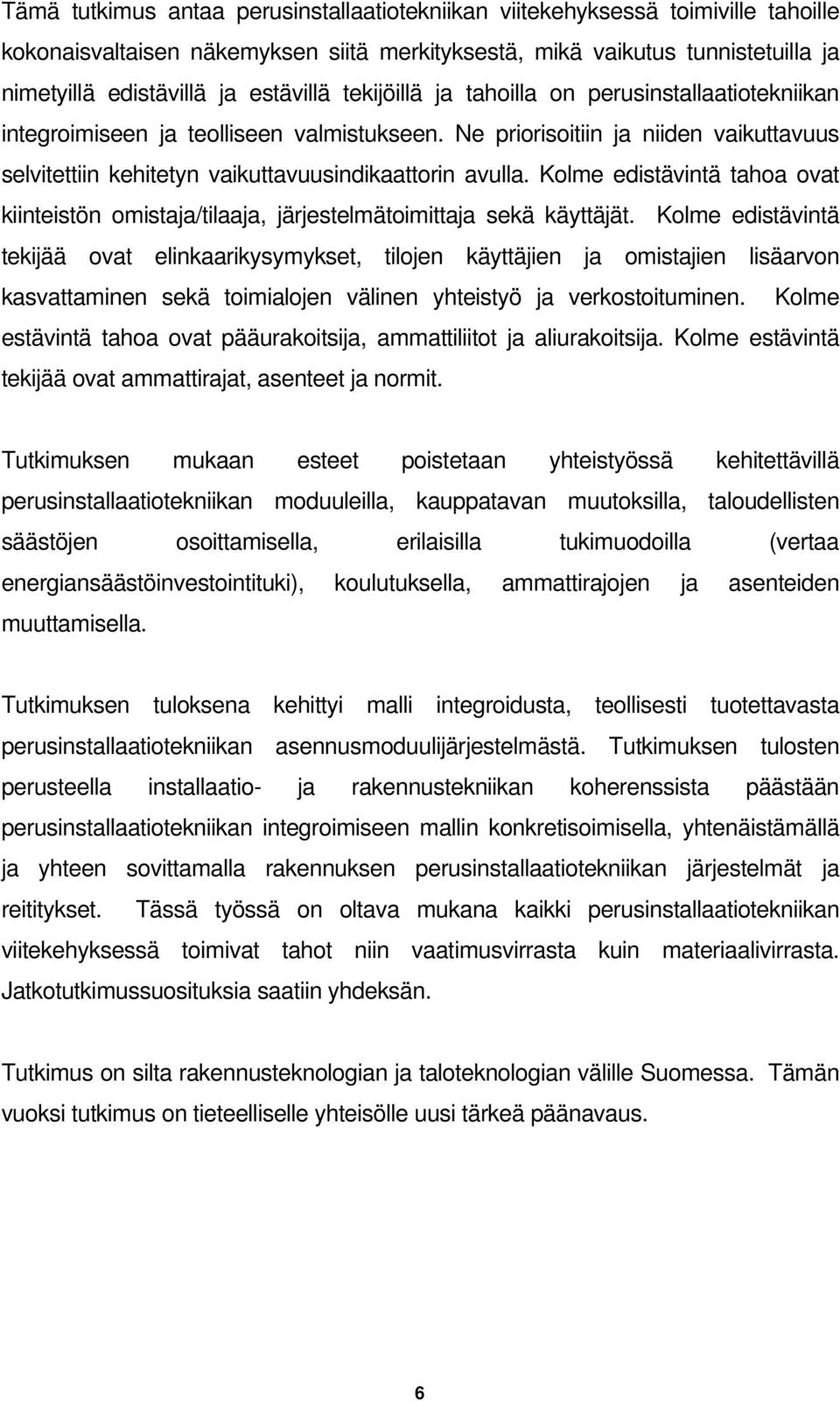 Ne priorisoitiin ja niiden vaikuttavuus selvitettiin kehitetyn vaikuttavuusindikaattorin avulla. Kolme edistävintä tahoa ovat kiinteistön omistaja/tilaaja, järjestelmätoimittaja sekä käyttäjät.