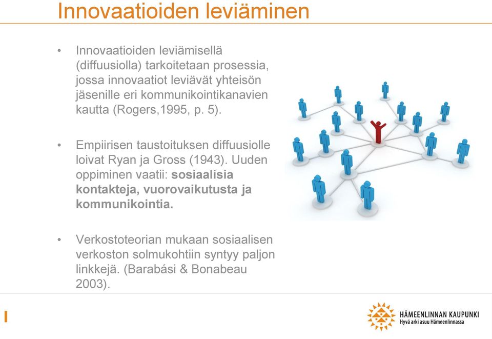 Empiirisen taustoituksen diffuusiolle loivat Ryan ja Gross (1943).