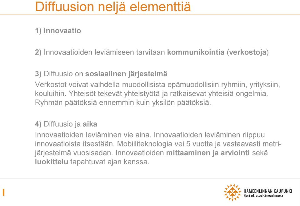 Ryhmän päätöksiä ennemmin kuin yksilön päätöksiä. 4) Diffuusio ja aika Innovaatioiden leviäminen vie aina.