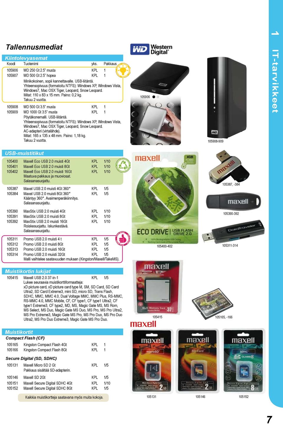 5 musta KPL 1 105909 WD 1000 Gt 3.5 musta KPL 1 Pöytäkonemalli. USB-liitäntä. Yhteensopivuus (formatoitu NTFS): Windows XP, Windows Vista, Windows7, Mac OSX Tiger, Leopard, Snow Leopard.
