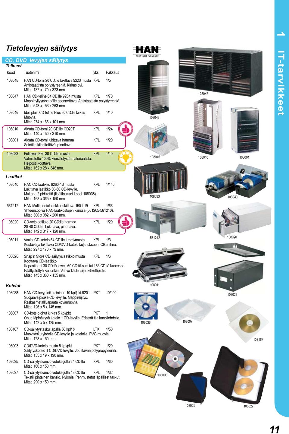 108046 Idealplast CD-teline Plus 20 CD:lle kirkas KPL 1/10 Muovia. Mitat: 274 x 166 x 101 mm. 108048 108047 1 IT-tarvikkeet 108010 Aidata CD-torni 20 CD:lle CD20T KPL 1/24 Mitat: 140 x 150 x 310 mm.