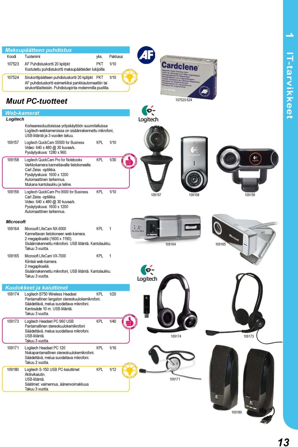Muut PC-tuotteet Web-kamerat Logitech Korkearesoluutioisissa yrityskäyttöön suunnitelluissa Logitech-webkameroissa on sisäänrakennettu mikrofoni, USB-liitäntä ja 3 vuoden takuu.