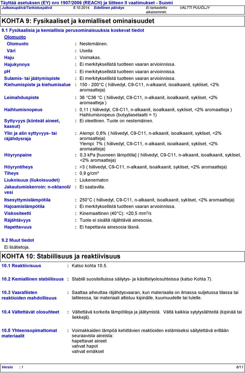 1 Fysikaalisia ja kemiallisia perusominaisuuksia koskevat tiedot Olomuoto Ei merkityksellistä tuotteen vaaran arvioinnissa.