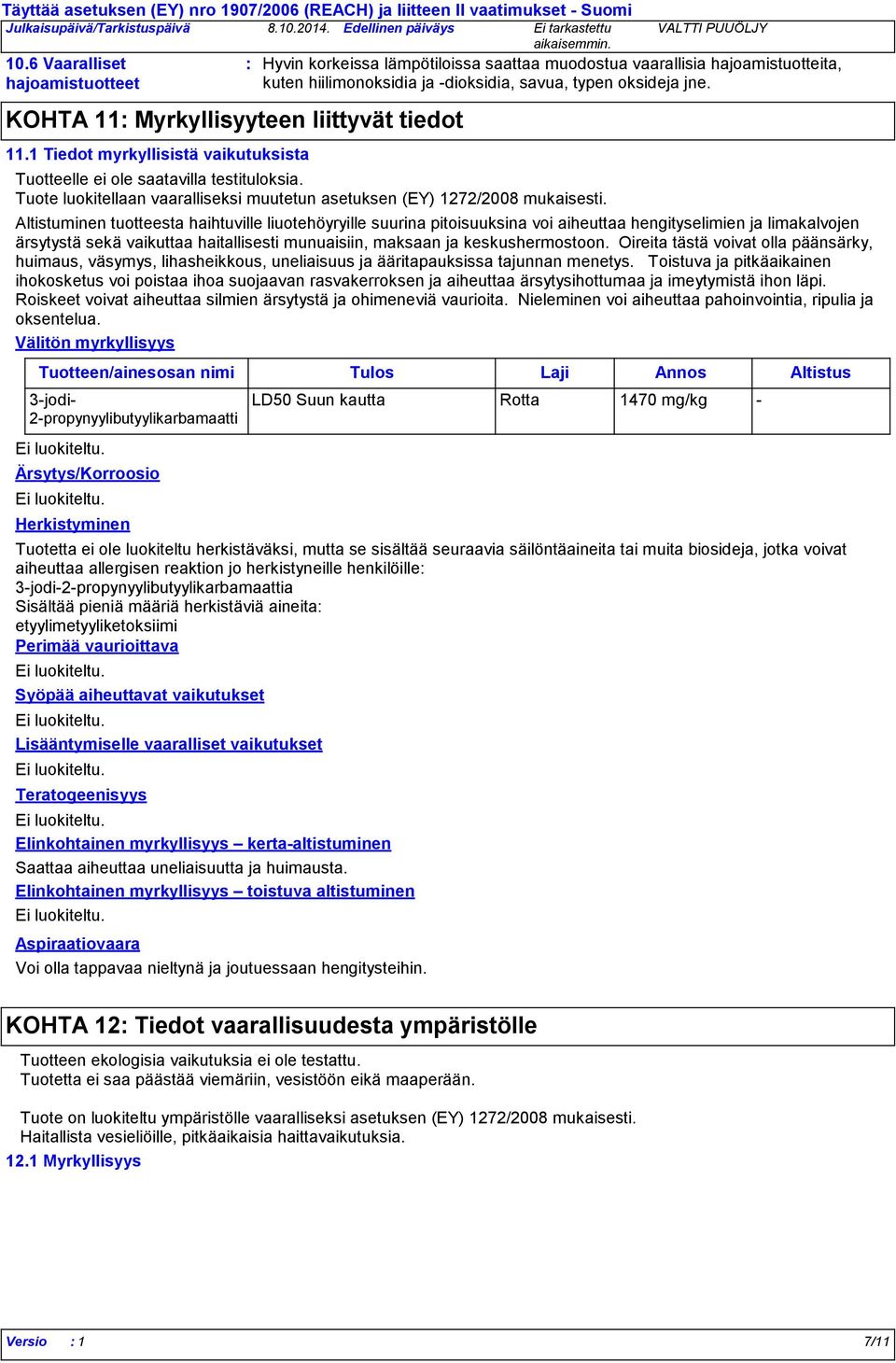 Tuotteelle ei ole saatavilla testituloksia. Tuote luokitellaan vaaralliseksi muutetun asetuksen (EY) 1272/2008 mukaisesti.