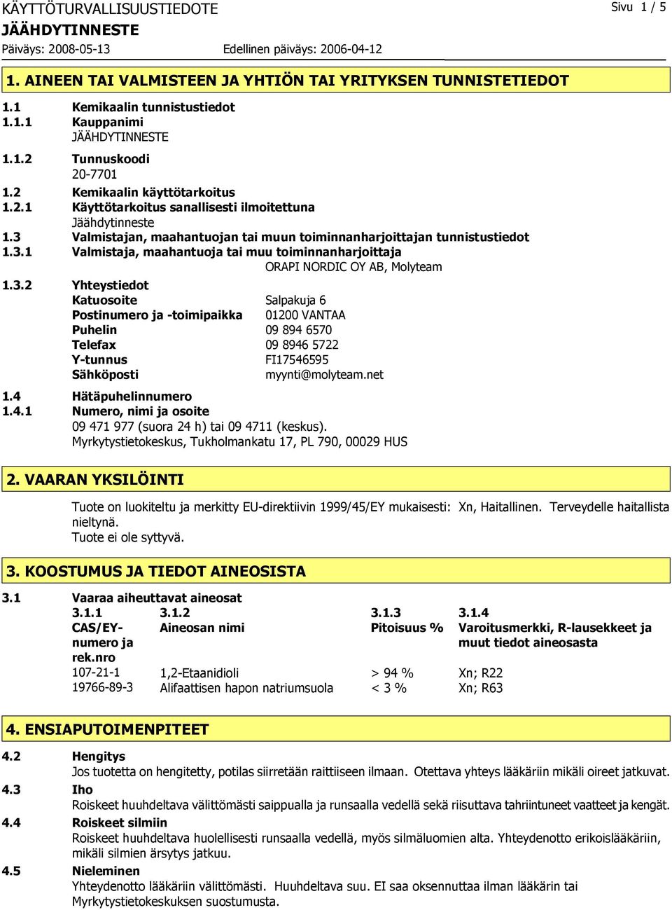 3.2 Yhteystiedot Katuosoite Salpakuja 6 Postinumero ja -toimipaikka 01200 VANTAA Puhelin 09 894 6570 Telefax 09 8946 5722 Y-tunnus FI17546595 Sähköposti myynti@molyteam.net 1.4 Hätäpuhelinnumero 1.4.1 Numero, nimi ja osoite 09 471 977 (suora 24 h) tai 09 4711 (keskus).