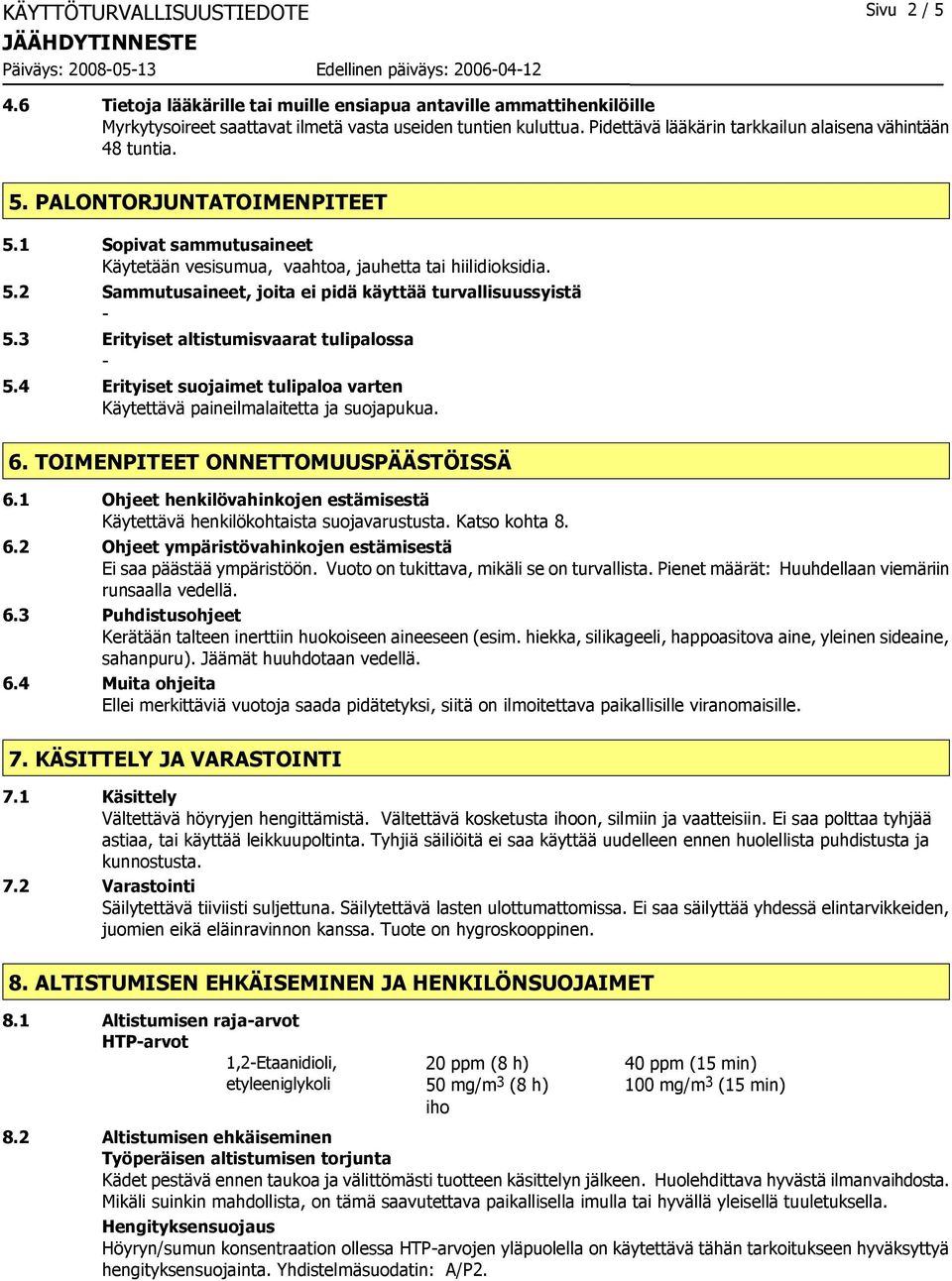 3 Erityiset altistumisvaarat tulipalossa - 5.4 Erityiset suojaimet tulipaloa varten Käytettävä paineilmalaitetta ja suojapukua. 6. TOIMENPITEET ONNETTOMUUSPÄÄSTÖISSÄ 6.