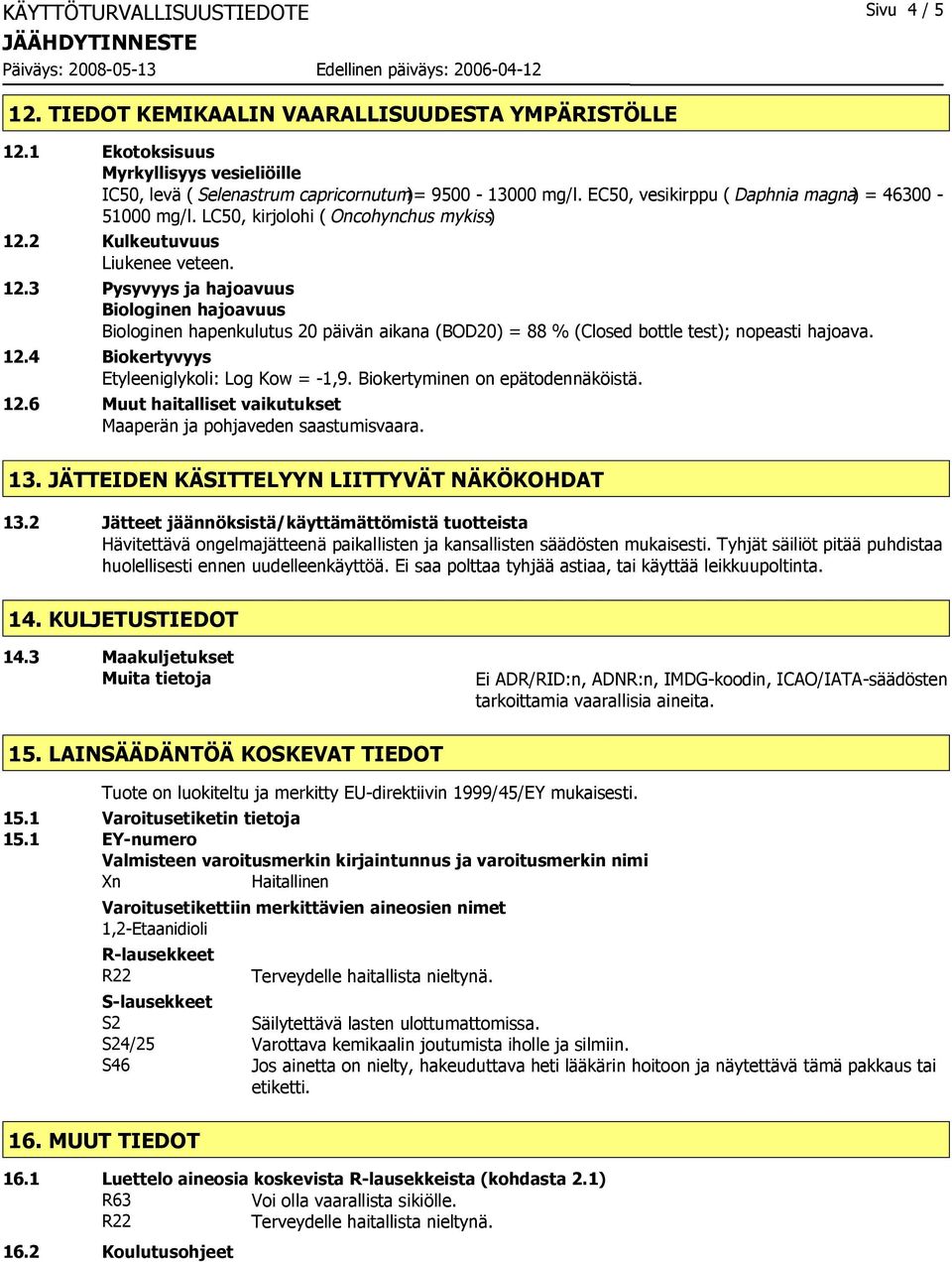 2 Kulkeutuvuus Liukenee veteen. 12.3 Pysyvyys ja hajoavuus Biologinen hajoavuus Biologinen hapenkulutus 20 päivän aikana (BOD20) = 88 % (Closed bottle test); nopeasti hajoava. 12.4 Biokertyvyys Etyleeniglykoli: Log Kow = -1,9.