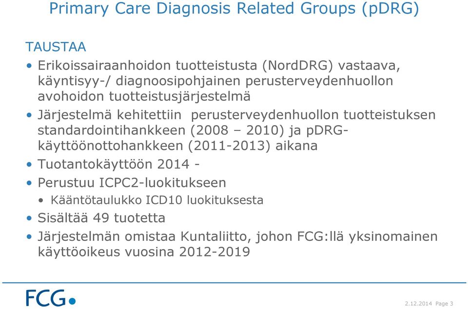 standardointihankkeen (2008 2010) ja pdrgkäyttöönottohankkeen (2011-2013) aikana Tuotantokäyttöön 2014 - Perustuu ICPC2-luokitukseen