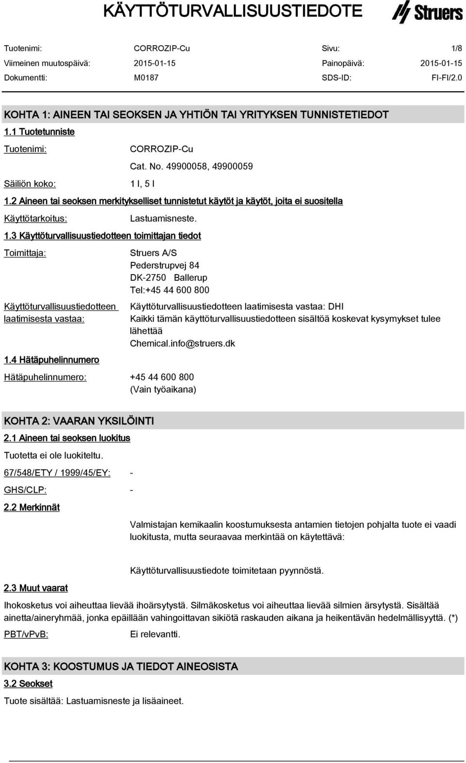 3 Käyttöturvallisuustiedotteen toimittajan tiedot Toimittaja: Käyttöturvallisuustiedotteen laatimisesta vastaa: 1.