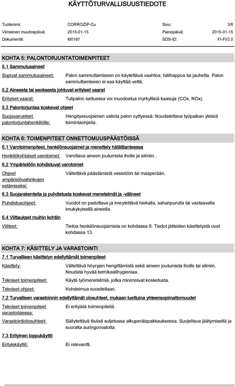 Tulipalon sattuessa voi muodostua myrkyllisiä kaasuja (COx, NOx). Hengityssuojaimen valinta palon syttyessä: Noudatettava työpaikan yleisiä toimintaohjeita.