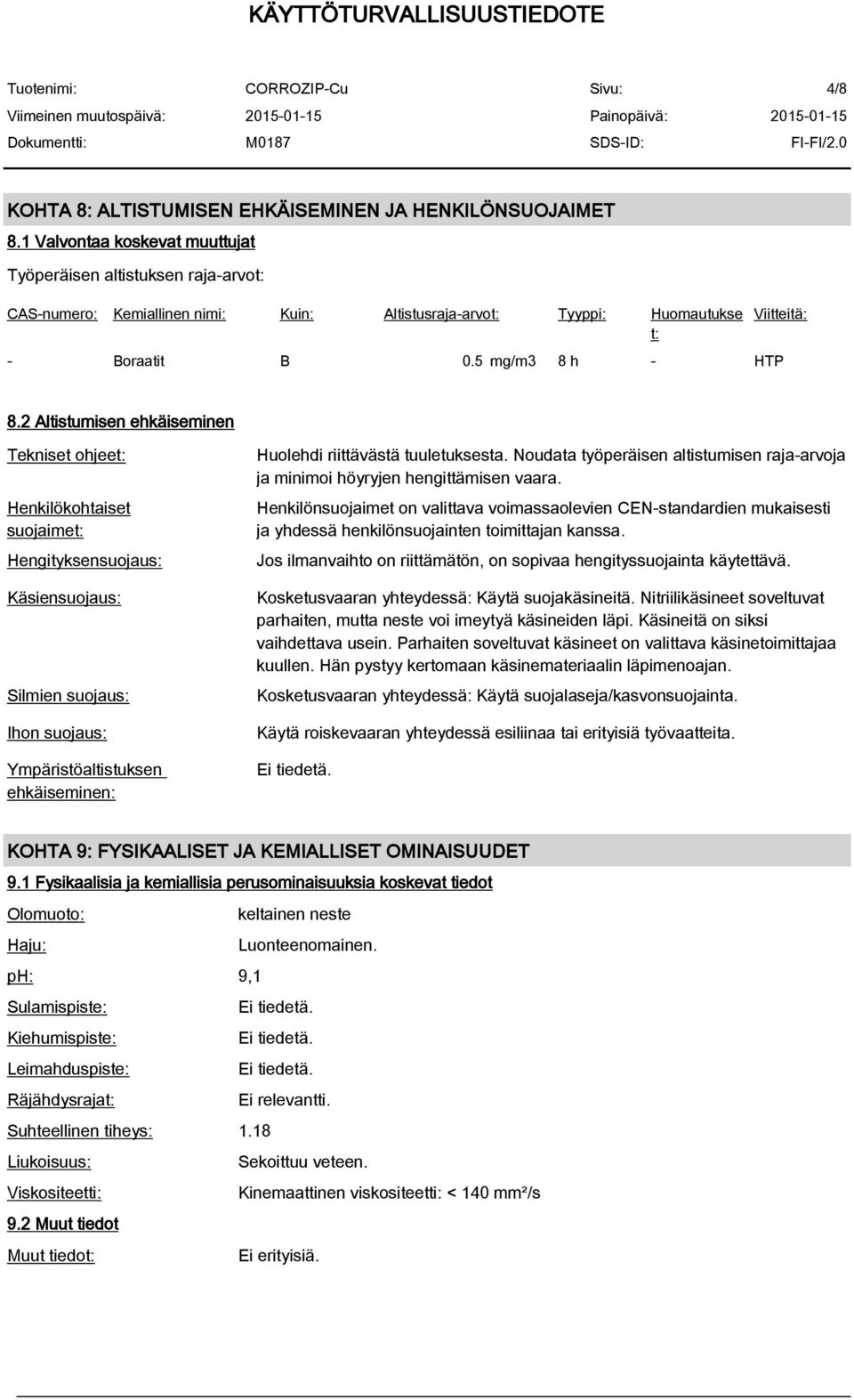 2 Altistumisen ehkäiseminen Tekniset ohjeet: Henkilökohtaiset suojaimet: Hengityksensuojaus: Käsiensuojaus: Silmien suojaus: Ihon suojaus: Ympäristöaltistuksen ehkäiseminen: Huolehdi riittävästä