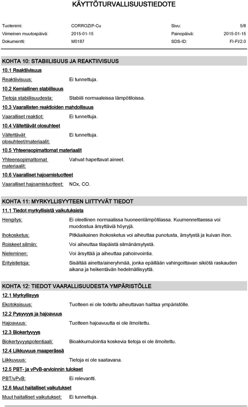 6 Vaaralliset hajoamistuotteet Vaaralliset hajoamistuotteet: Stabiili normaaleissa lämpötiloissa. Ei tunnettuja. Ei tunnettuja. Vahvat hapettavat aineet. NOx, CO.