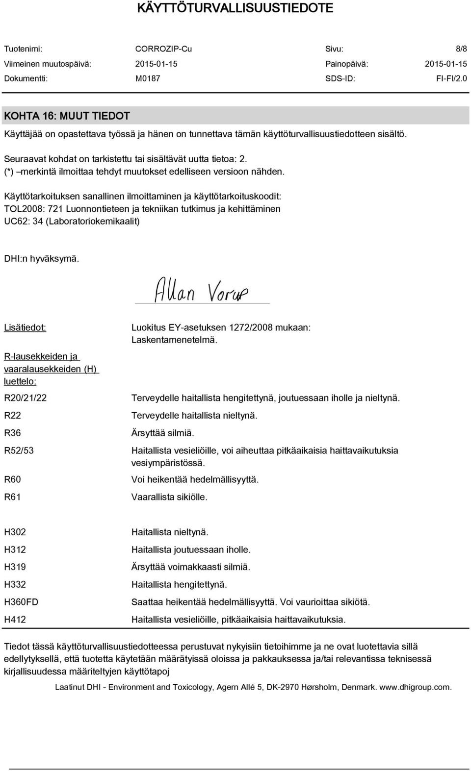 Käyttötarkoituksen sanallinen ilmoittaminen ja käyttötarkoituskoodit: TOL2008: 721 Luonnontieteen ja tekniikan tutkimus ja kehittäminen UC62: 34 (Laboratoriokemikaalit) DHI:n hyväksymä.