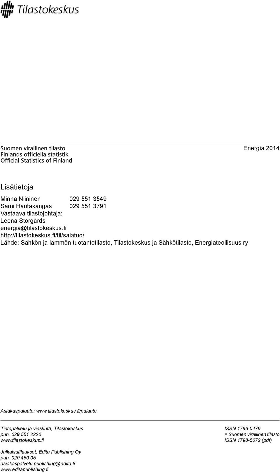fi/til/salatuo/ Lähde: Sähkön ja lämmön tuotantotilasto, Tilastokeskus ja Sähkötilasto, Energiateollisuus ry Asiakaspalaute: www.tilastokeskus.