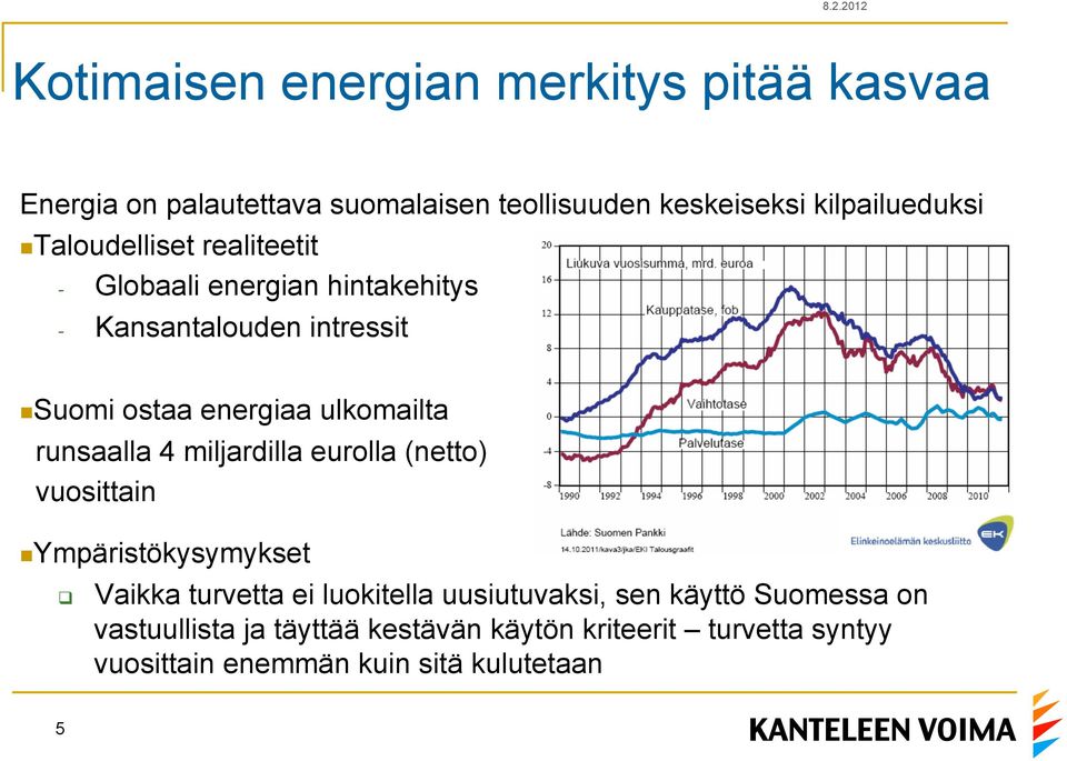 energiaa ulkomailta runsaalla 4 miljardilla eurolla (netto) vuosittain n Ympäristökysymykset q Vaikka turvetta ei luokitella