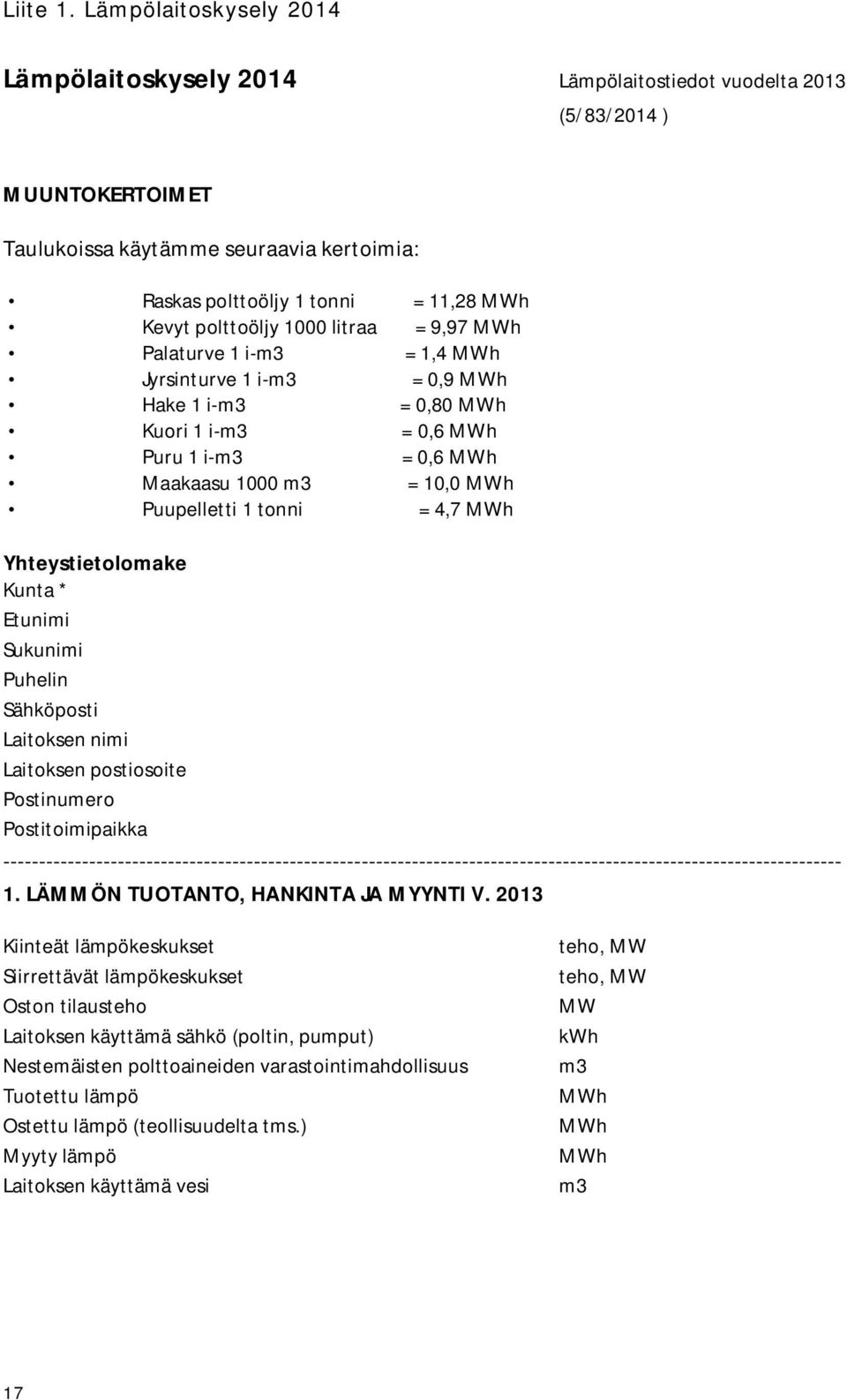 polttoöljy 1000 litraa = 9,97 MWh Palaturve 1 i-m3 = 1,4 MWh Jyrsinturve 1 i-m3 = 0,9 MWh Hake 1 i-m3 = 0,80 MWh Kuori 1 i-m3 = 0,6 MWh Puru 1 i-m3 = 0,6 MWh Maakaasu 1000 m3 = 10,0 MWh Puupelletti 1