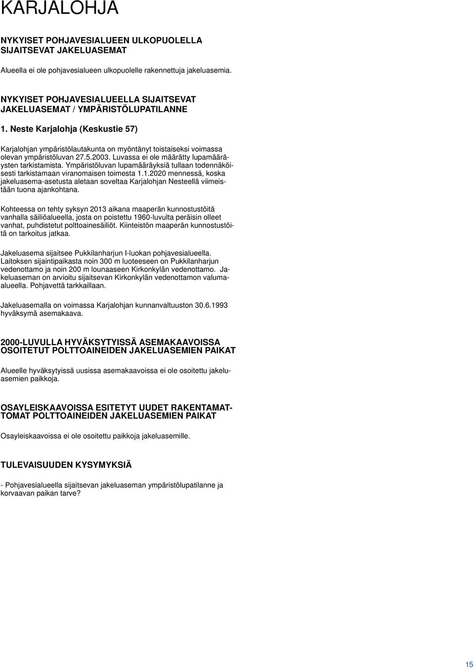 Neste Karjalohja (Keskustie 57) Karjalohjan ympäristölautakunta on myöntänyt toistaiseksi voimassa olevan ympäristöluvan 27.5.2003. Luvassa ei ole määrätty lupamääräysten tarkistamista.