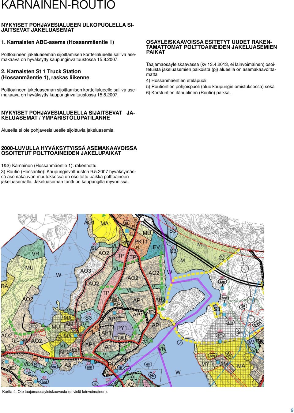 Karnaisten St 1 Truck Station (Hossanmäentie 1), raskas liikenne Polttoaineen jakeluaseman sijoittamisen korttelialueelle salliva asemakaava on hyväksytty kaupunginvaltuustossa 15.8.2007.