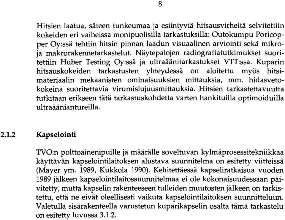 Kuparin hitsauskokeiden tarkastusten yhteydessä on aloitettu myös hitsimateriaalin mekaanisten ominaisuuksien mittauksia, mm. hidasvetokokeina suoritettavia virumislujuusmittauksia.