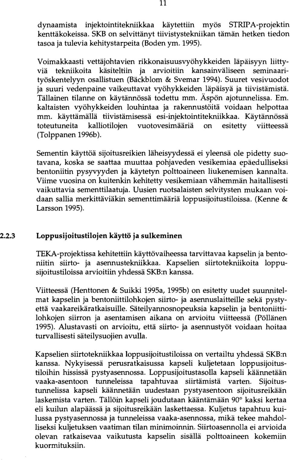 Suuret vesi vuodot ja suuri vedenpaine vaikeuttavat vyöhykkeiden läpäisyä ja tiivistämistä. Tällainen tilanne on käytännössä todettu mm. Äspön ajotunnelissa. Em.