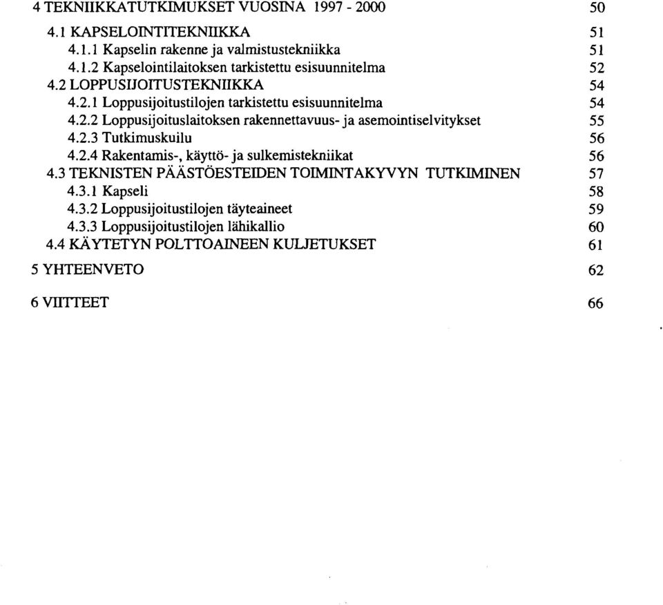 2.3 Tutkimuskuilu 56 4.2.4 Rakentamis-, käyttö- ja sulkemistekniikat 56 4.3 TEKNISTEN PÄÄSTÖESTEIDEN TOIMINTAKYVYN TUTKIMINEN 57 4.3.1 Kapseli 58 4.3.2 Loppusijoitustilojen täyteaineet 59 4.