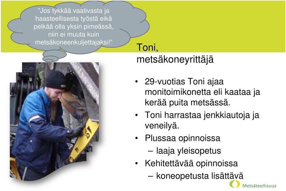 Toni, metsäkoneyrittäjä 29-vuotias Toni ajaa monitoimikonetta eli kaataa ja kerää