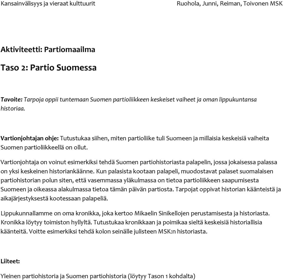 Vartionjohtaja on voinut esimerkiksi tehdä Suomen partiohistoriasta palapelin, jossa jokaisessa palassa on yksi keskeinen historiankäänne.