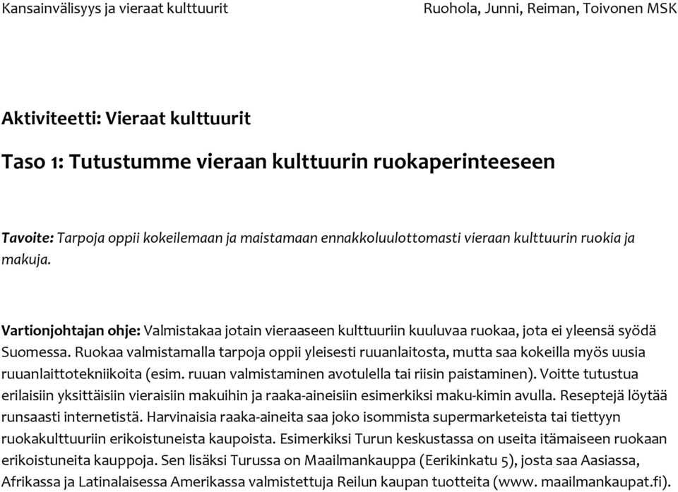 Ruokaa valmistamalla tarpoja oppii yleisesti ruuanlaitosta, mutta saa kokeilla myös uusia ruuanlaittotekniikoita (esim. ruuan valmistaminen avotulella tai riisin paistaminen).