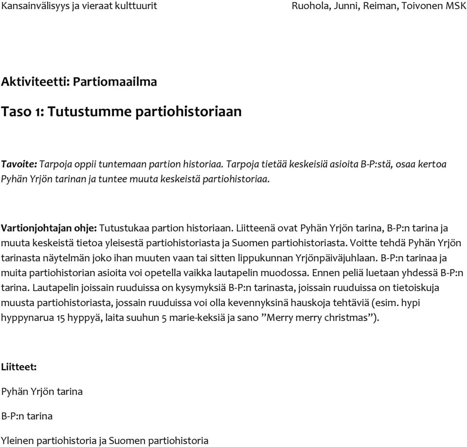 Liitteenä ovat Pyhän Yrjön tarina, B-P:n tarina ja muuta keskeistä tietoa yleisestä partiohistoriasta ja Suomen partiohistoriasta.
