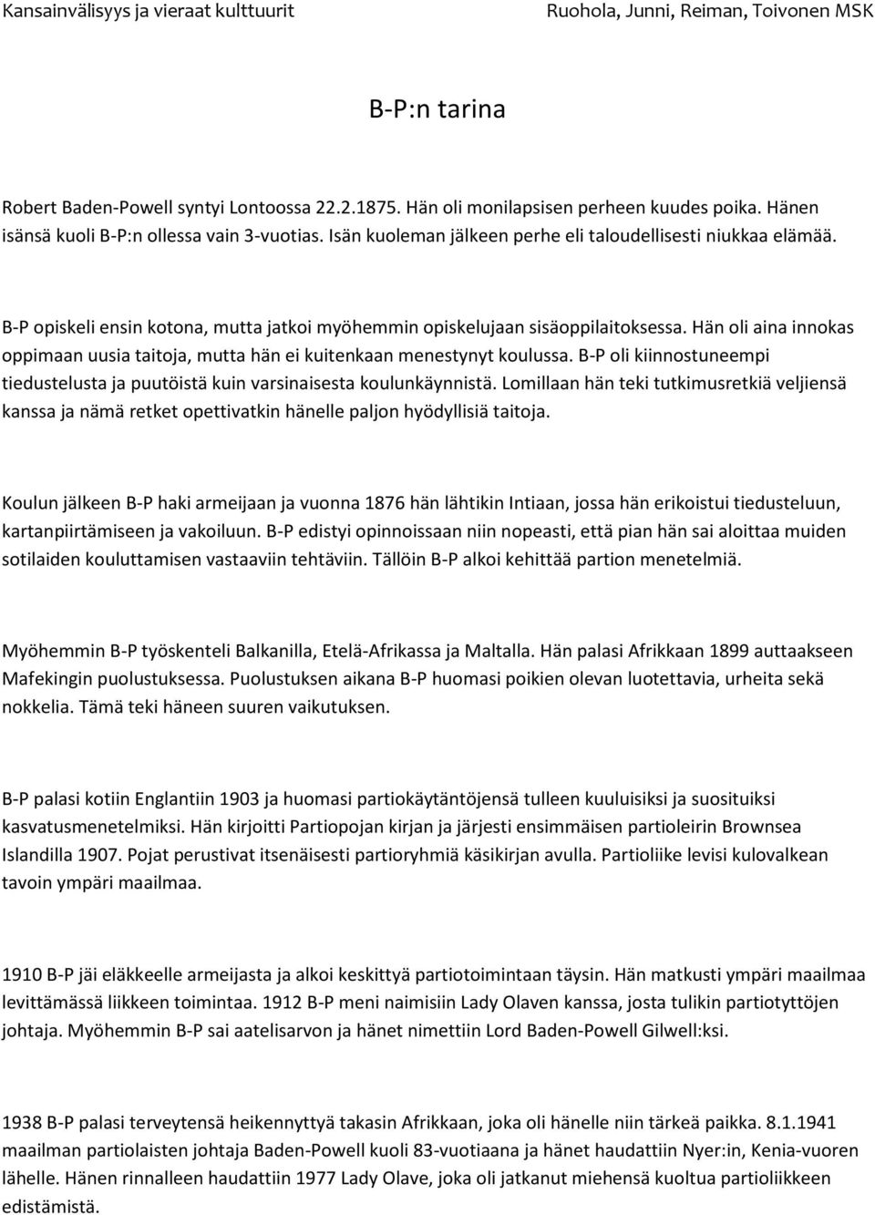 Hän oli aina innokas oppimaan uusia taitoja, mutta hän ei kuitenkaan menestynyt koulussa. B-P oli kiinnostuneempi tiedustelusta ja puutöistä kuin varsinaisesta koulunkäynnistä.