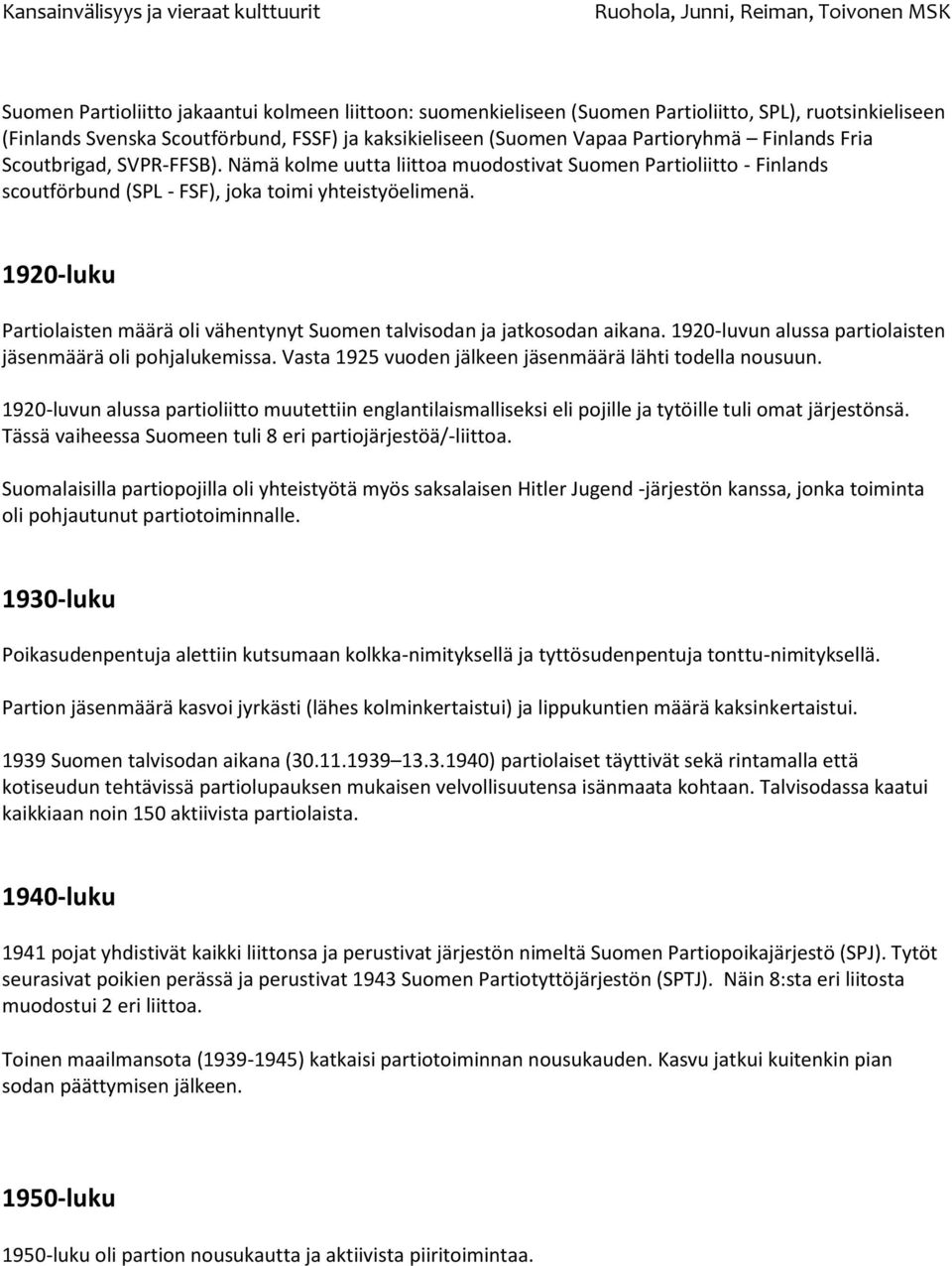 1920-luku Partiolaisten määrä oli vähentynyt Suomen talvisodan ja jatkosodan aikana. 1920-luvun alussa partiolaisten jäsenmäärä oli pohjalukemissa.