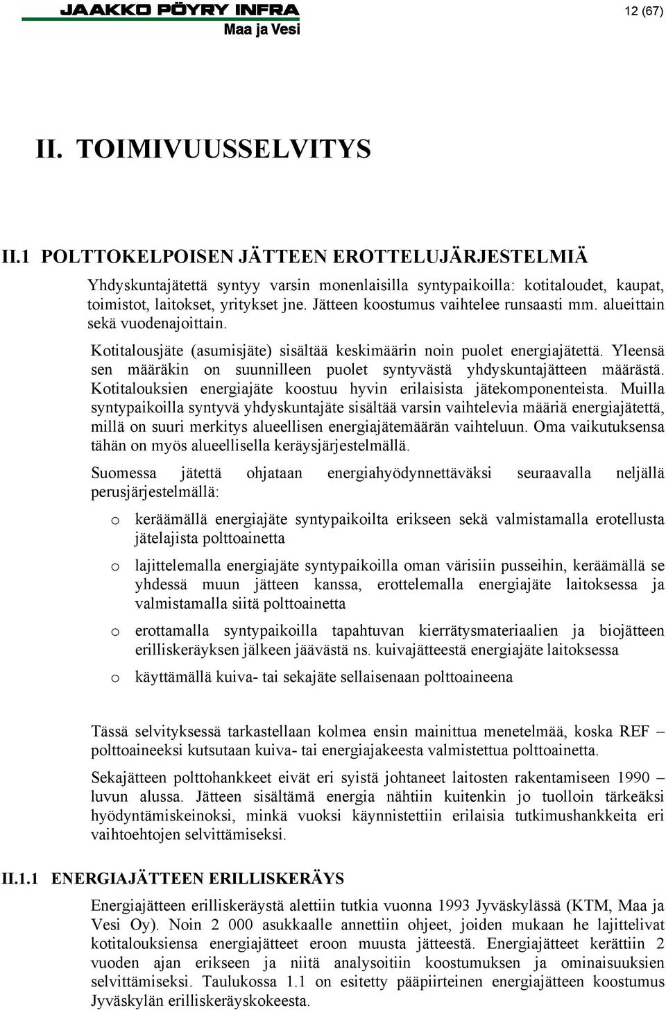 Yleensä sen määräkin on suunnilleen puolet syntyvästä yhdyskuntajätteen määrästä. Kotitalouksien energiajäte koostuu hyvin erilaisista jätekomponenteista.