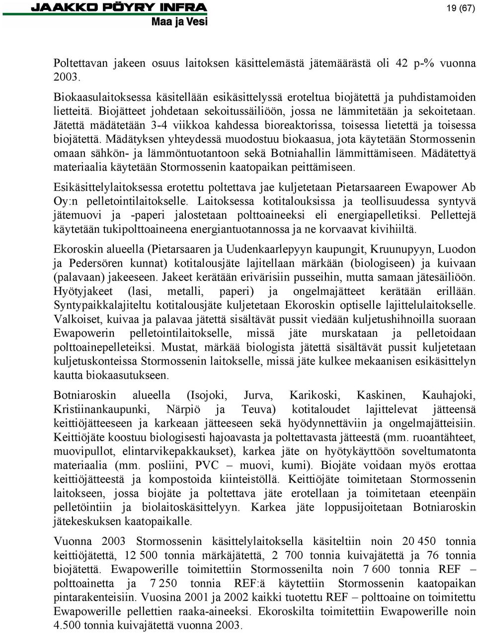 Mädätyksen yhteydessä muodostuu biokaasua, jota käytetään Stormossenin omaan sähkön- ja lämmöntuotantoon sekä Botniahallin lämmittämiseen.