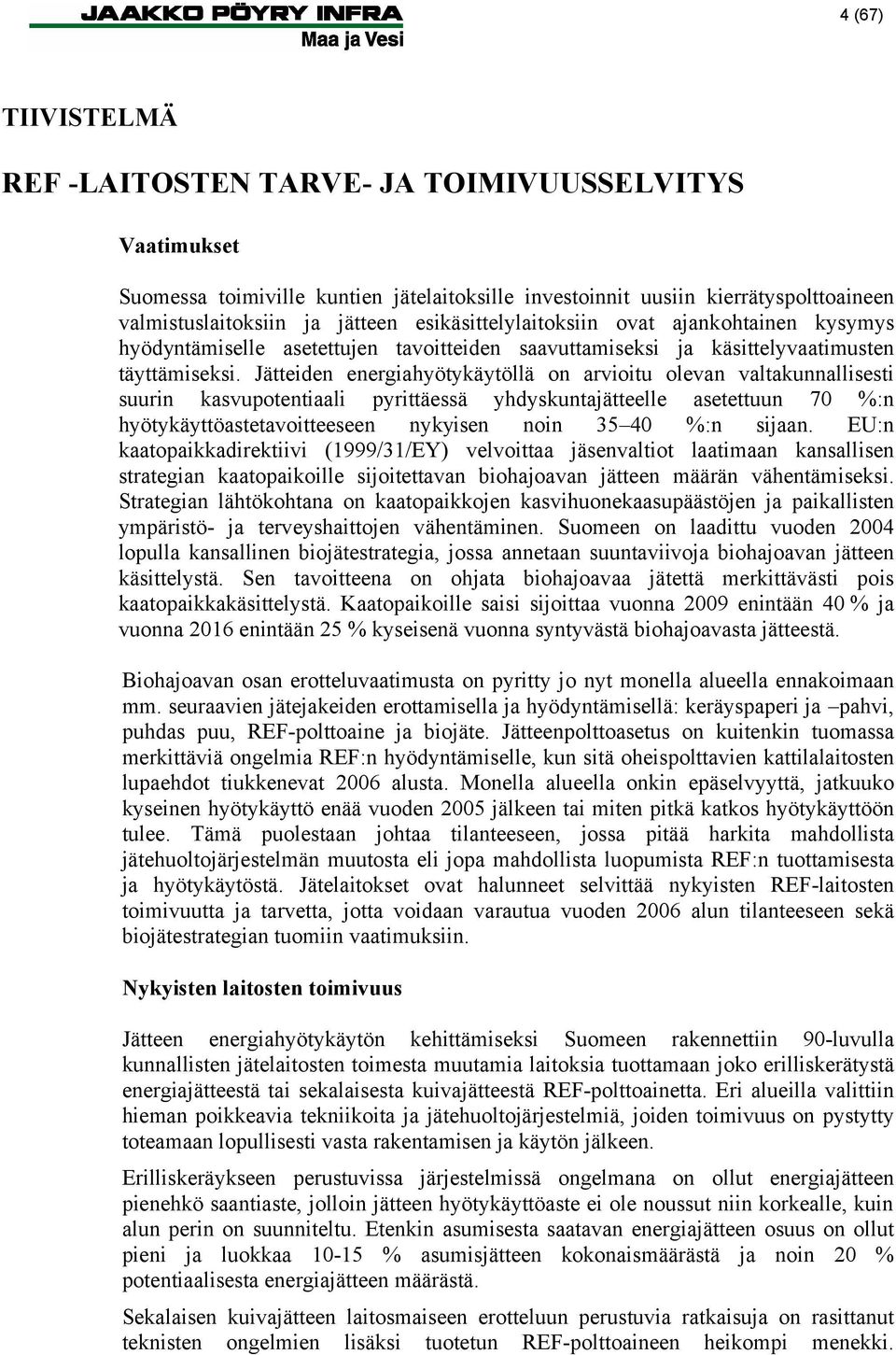 Jätteiden energiahyötykäytöllä on arvioitu olevan valtakunnallisesti suurin kasvupotentiaali pyrittäessä yhdyskuntajätteelle asetettuun 70 %:n hyötykäyttöastetavoitteeseen nykyisen noin 35 40 %:n