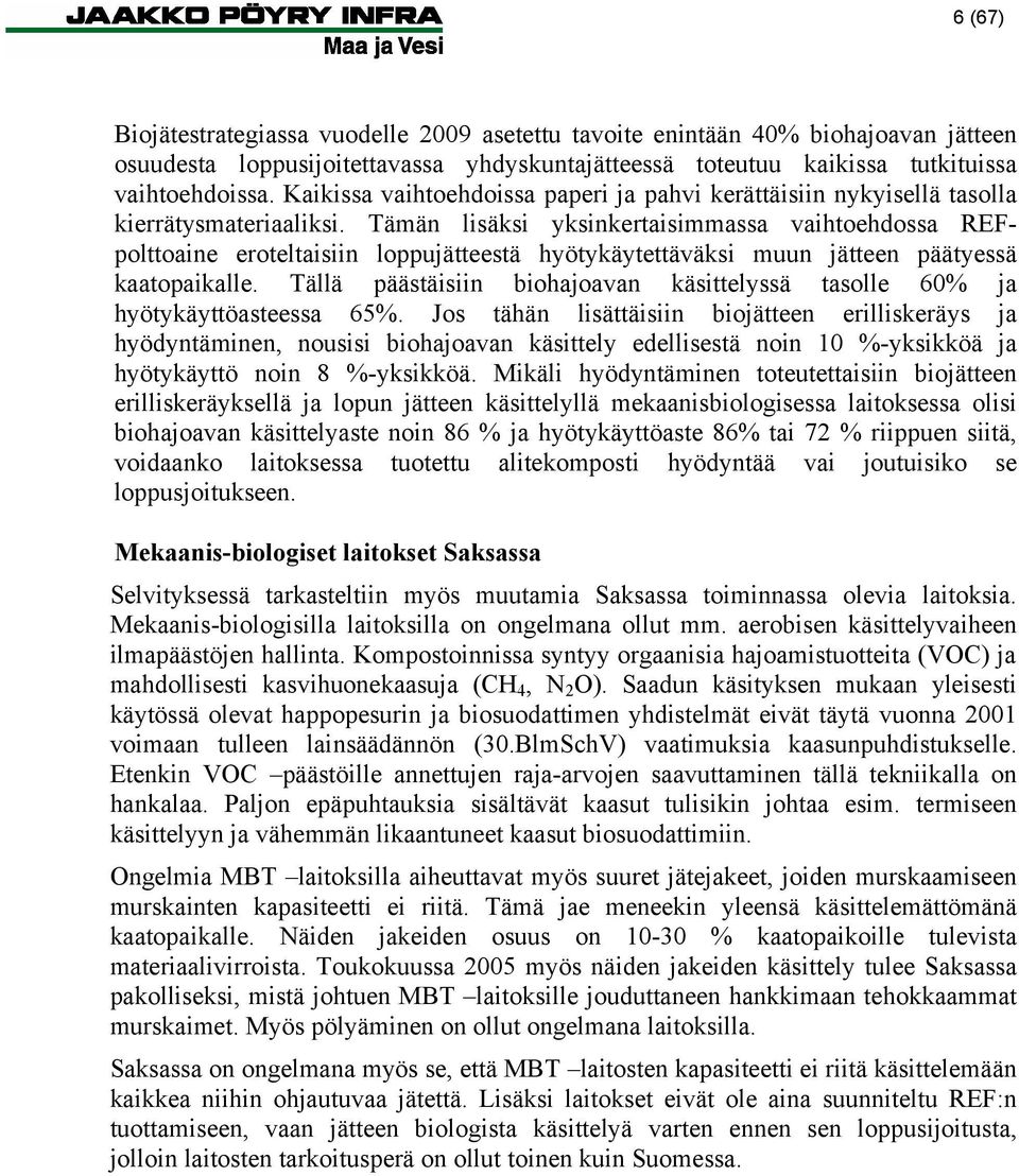 Tämän lisäksi yksinkertaisimmassa vaihtoehdossa REFpolttoaine eroteltaisiin loppujätteestä hyötykäytettäväksi muun jätteen päätyessä kaatopaikalle.