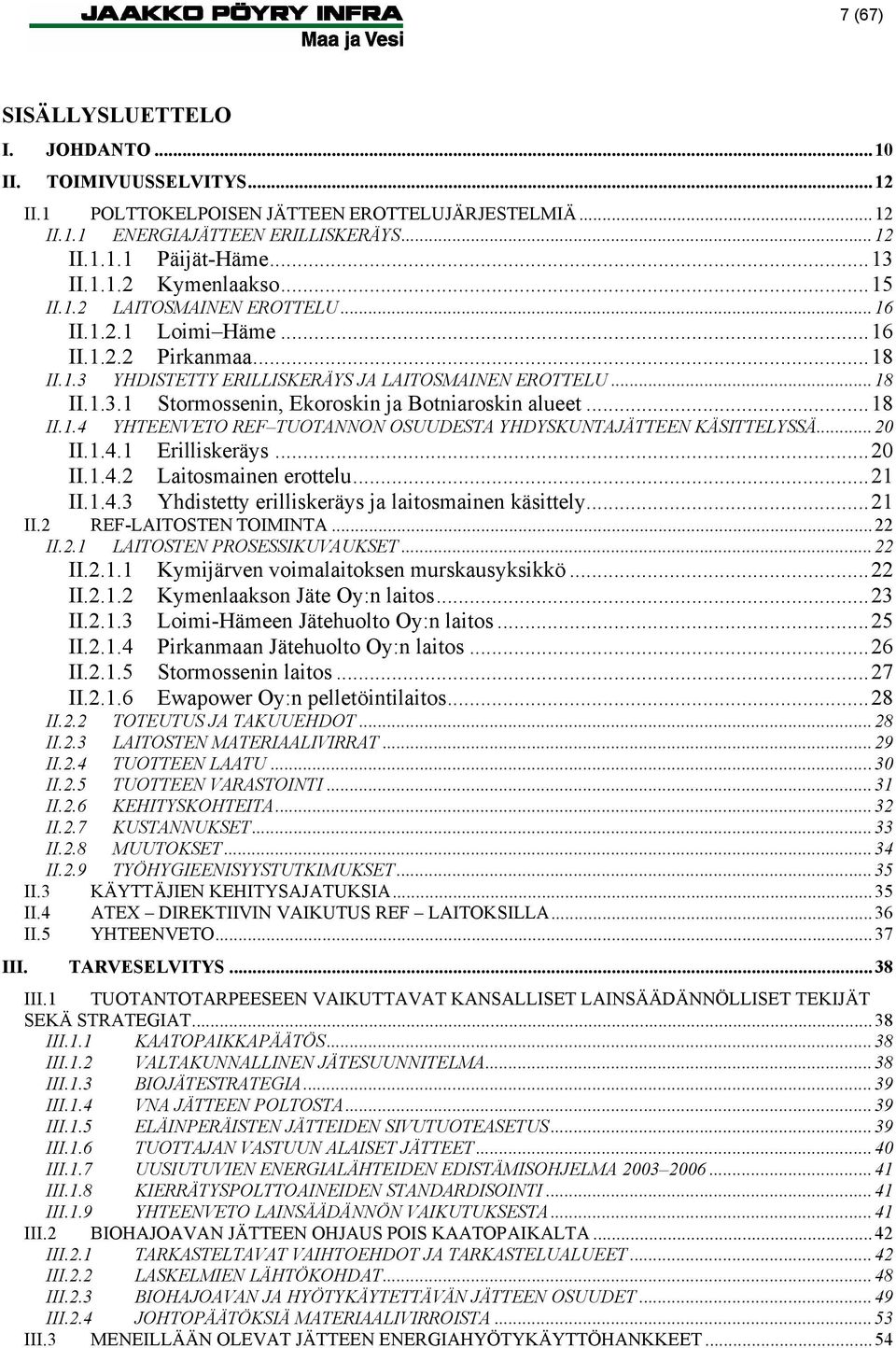 ..18 YHTEENVETO REF TUOTANNON OSUUDESTA YHDYSKUNTAJÄTTEEN KÄSITTELYSSÄ...20 II.1.4.1 Erilliskeräys...20 II.1.4.2 Laitosmainen erottelu...21 II.1.4.3 Yhdistetty erilliskeräys ja laitosmainen käsittely.