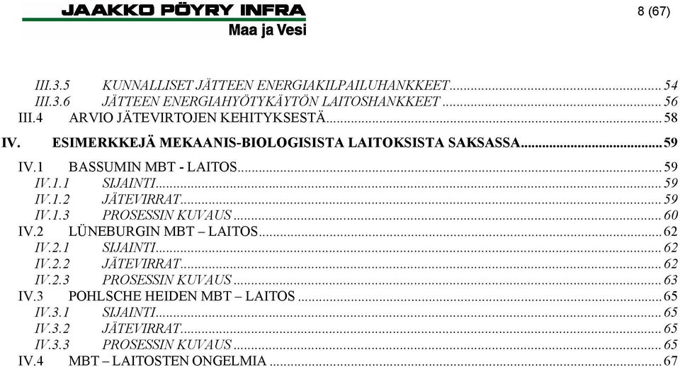 ..59 IV.1.2 JÄTEVIRRAT...59 IV.1.3 PROSESSIN KUVAUS...60 IV.2 LÜNEBURGIN MBT LAITOS...62 IV.2.1 SIJAINTI...62 IV.2.2 JÄTEVIRRAT...62 IV.2.3 PROSESSIN KUVAUS...63 IV.