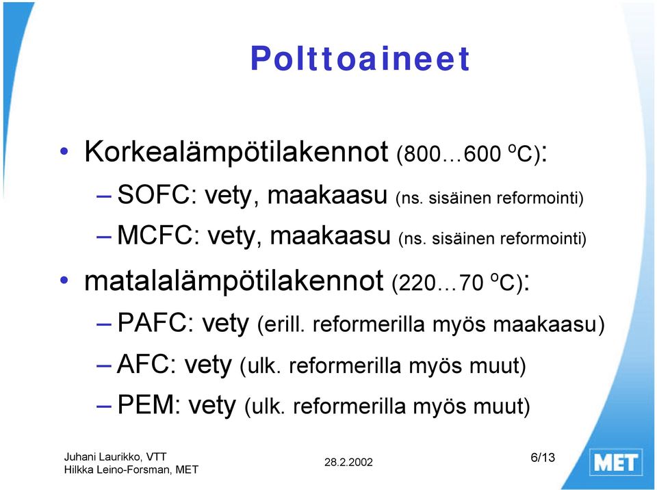 sisäinen reformointi) matalalämpötilakennot (220 70 o C): PAFC: vety (erill.