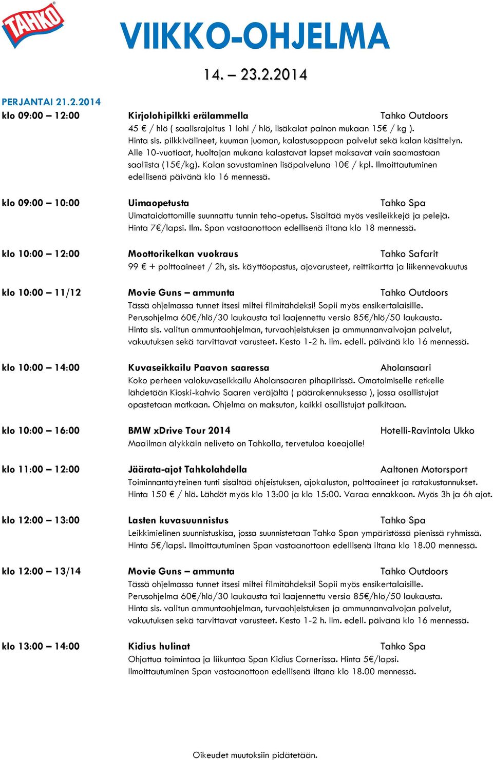 Kalan savustaminen lisäpalveluna 10 / kpl. Ilmoittautuminen edellisenä päivänä klo 16 mennessä. klo 09:00 10:00 Uimaopetusta Tahko Spa Uimataidottomille suunnattu tunnin teho-opetus.