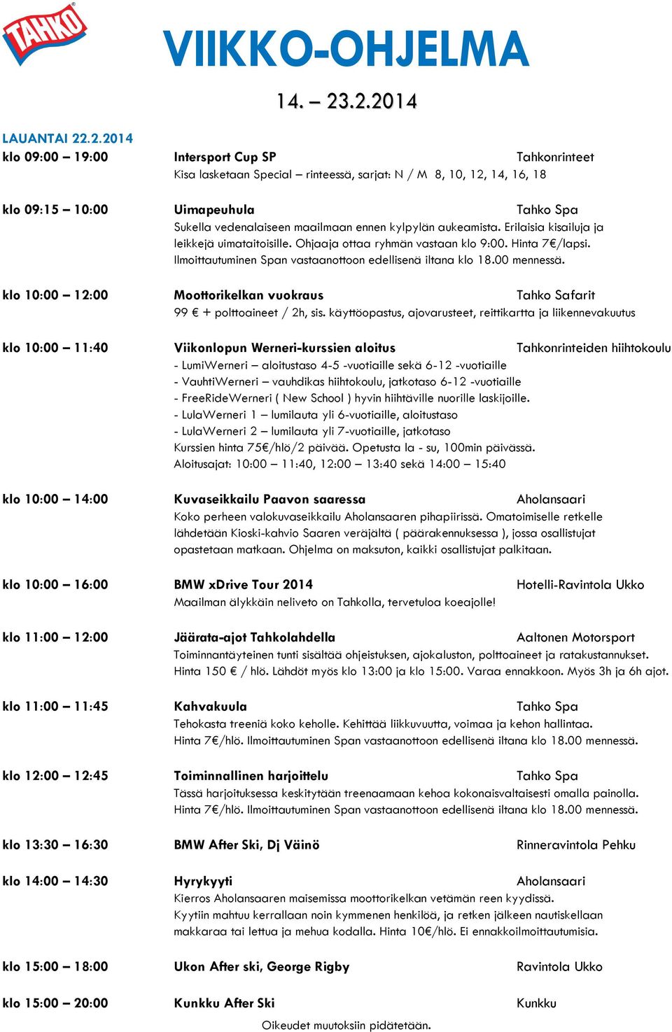 ennen kylpylän aukeamista. Erilaisia kisailuja ja leikkejä uimataitoisille. Ohjaaja ottaa ryhmän vastaan klo 9:00. Hinta 7 /lapsi.