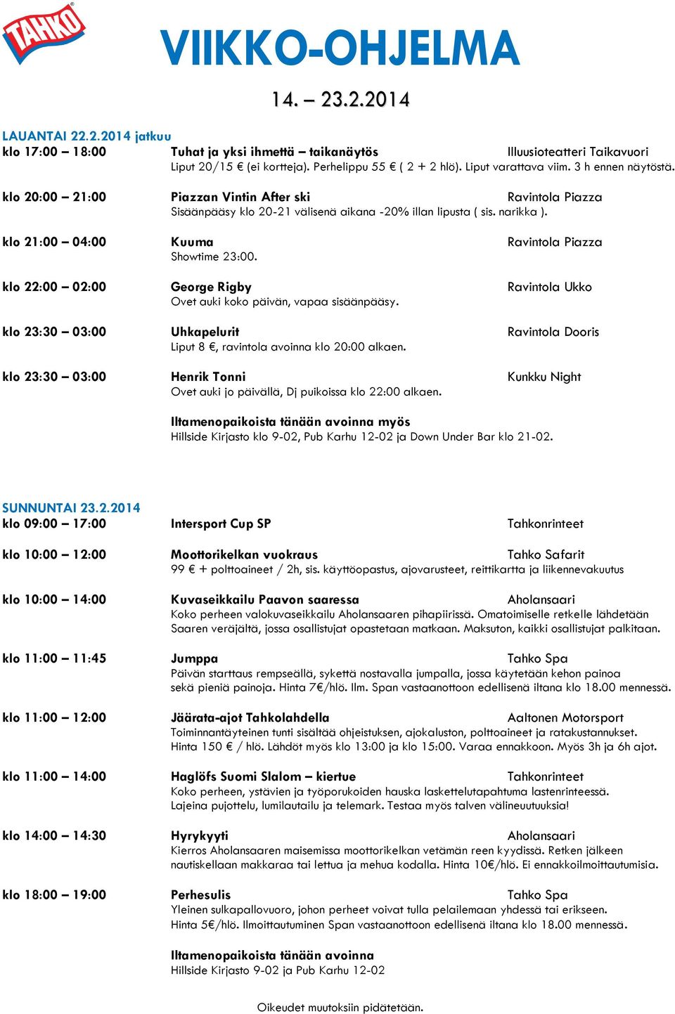 klo 22:00 02:00 George Rigby Ravintola Ukko Ovet auki koko päivän, vapaa sisäänpääsy. klo 23:30 03:00 Uhkapelurit Ravintola Dooris Liput 8, ravintola avoinna klo 20:00 alkaen.