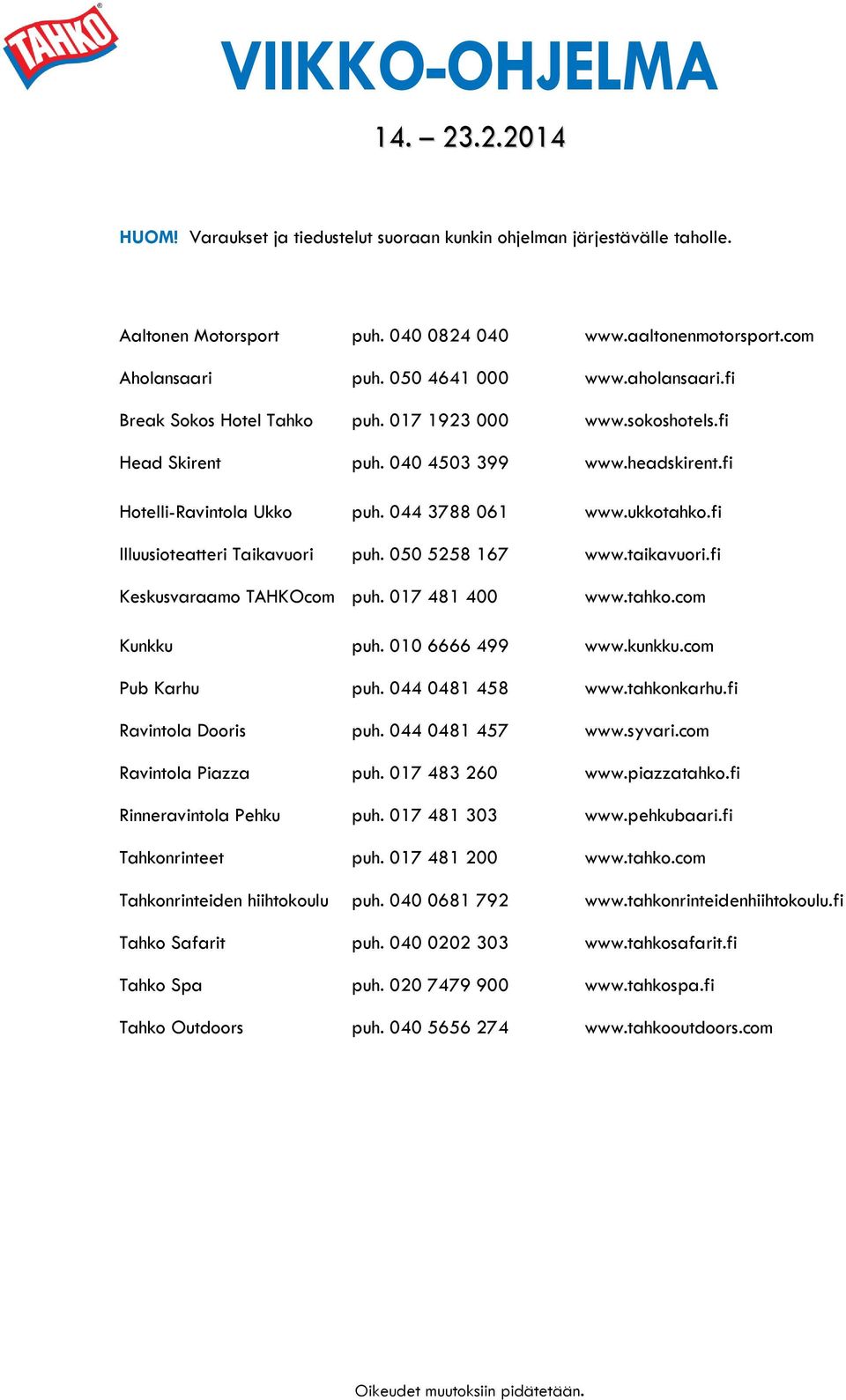fi Illuusioteatteri Taikavuori puh. 050 5258 167 www.taikavuori.fi Keskusvaraamo TAHKOcom puh. 017 481 400 www.tahko.com Kunkku puh. 010 6666 499 www.kunkku.com Pub Karhu puh. 044 0481 458 www.