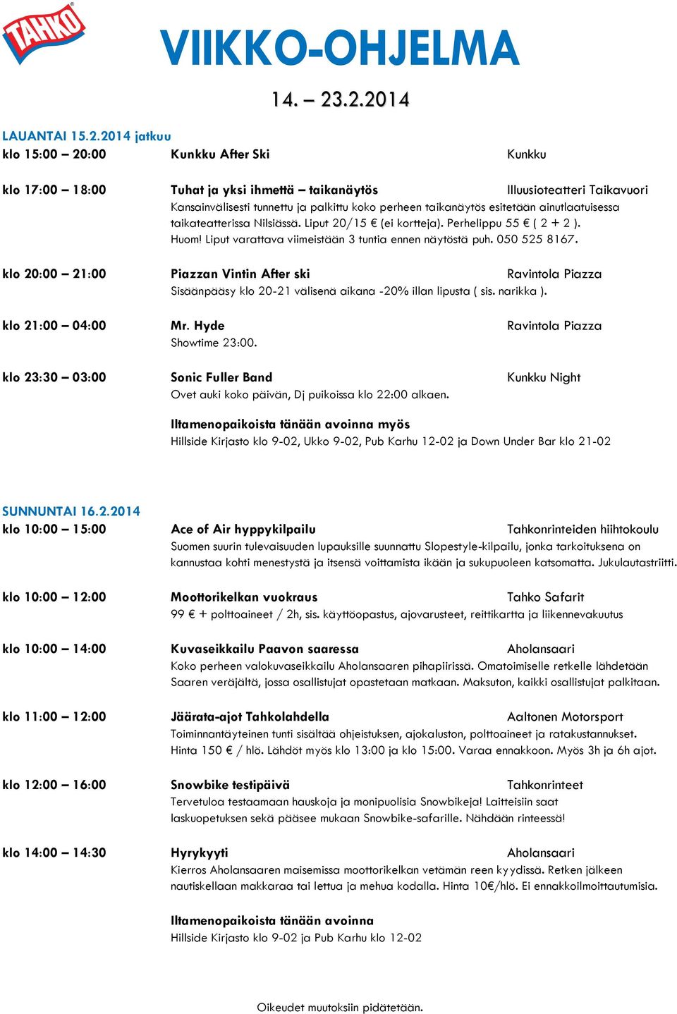 esitetään ainutlaatuisessa taikateatterissa Nilsiässä. Liput 20/15 (ei kortteja). Perhelippu 55 ( 2 + 2 ). Huom! Liput varattava viimeistään 3 tuntia ennen näytöstä puh. 050 525 8167.