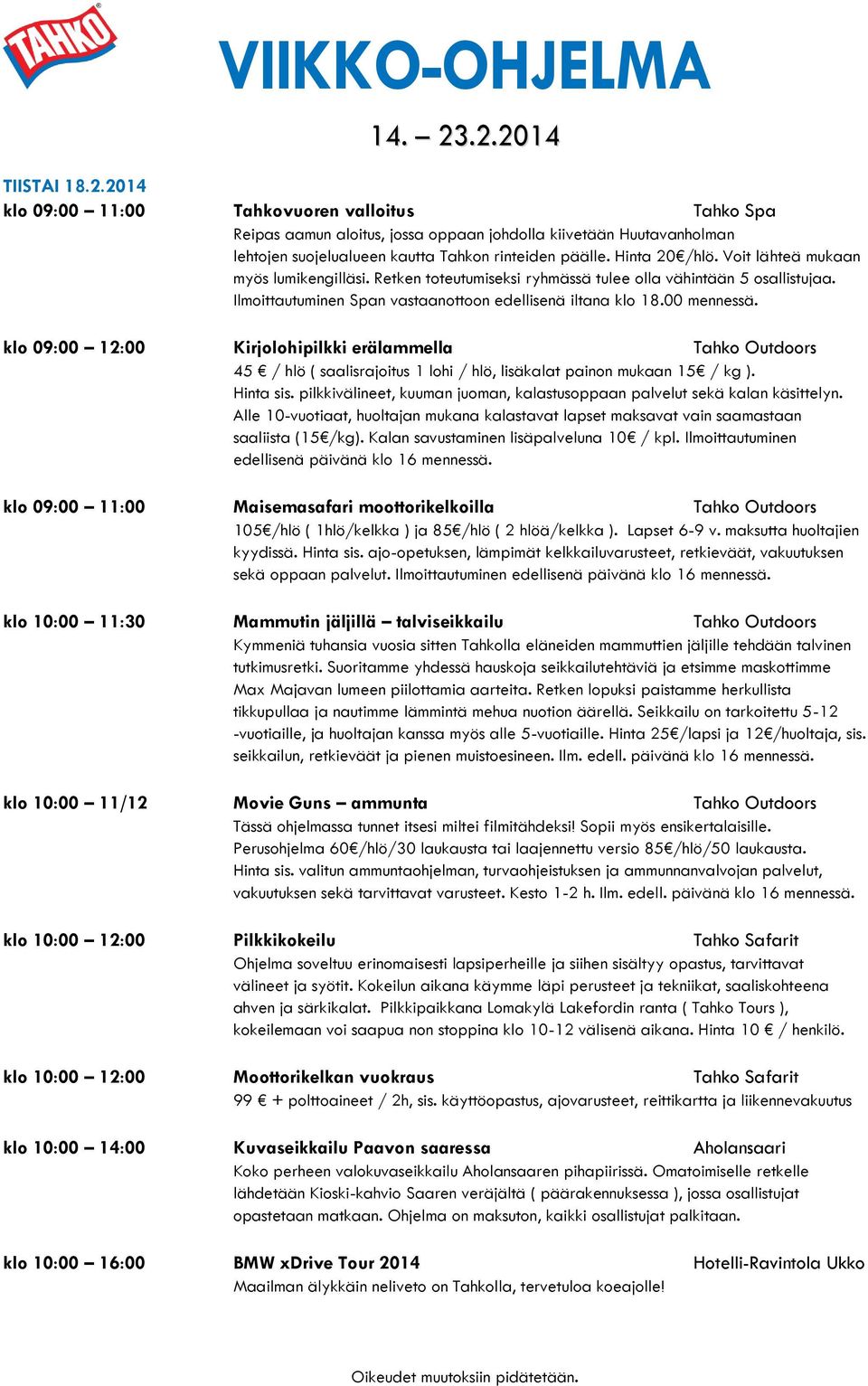 klo 09:00 12:00 Kirjolohipilkki erälammella Tahko Outdoors 45 / hlö ( saalisrajoitus 1 lohi / hlö, lisäkalat painon mukaan 15 / kg ). Hinta sis.