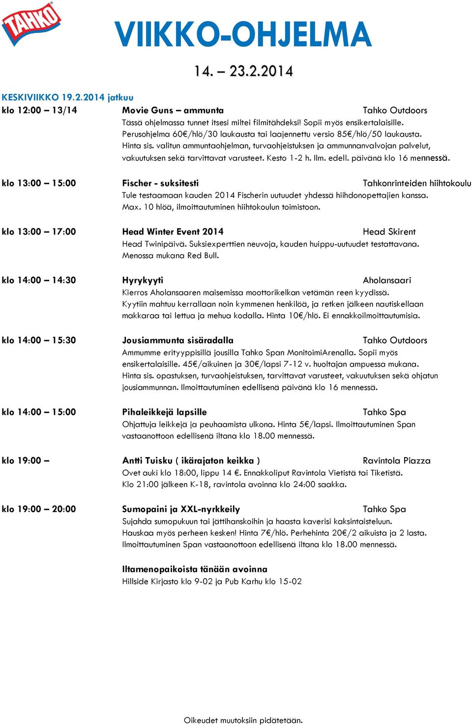 kanssa. Max. 10 hlöä, ilmoittautuminen hiihtokoulun toimistoon. klo 13:00 17:00 Head Winter Event 2014 Head Skirent Head Twinipäivä. Suksiexperttien neuvoja, kauden huippu-uutuudet testattavana.
