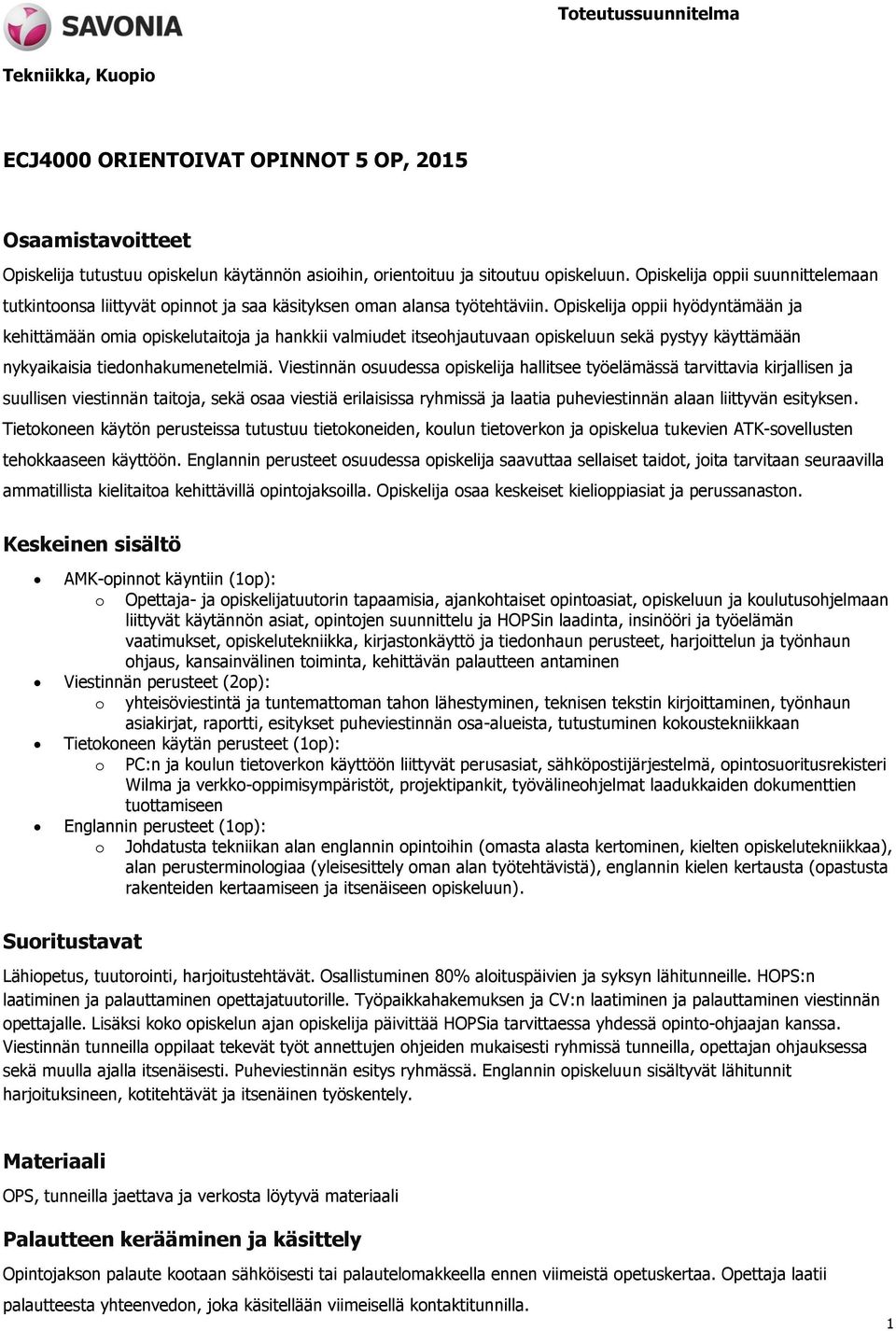 Opiskelija oppii hyödyntämään ja kehittämään omia opiskelutaitoja ja hankkii valmiudet itseohjautuvaan opiskeluun sekä pystyy käyttämään nykyaikaisia tiedonhakumenetelmiä.