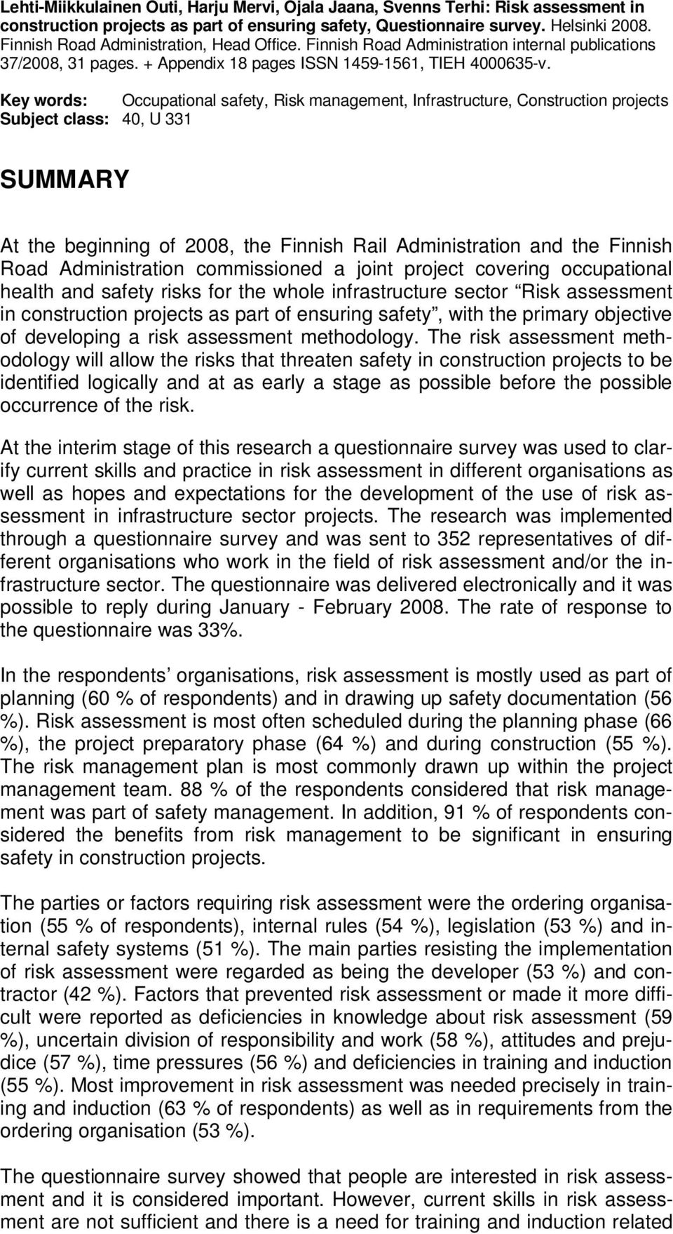 Key words: Occupational safety, Risk management, Infrastructure, Construction projects Subject class: 40, U 331 SUMMARY At the beginning of 2008, the Finnish Rail Administration and the Finnish Road